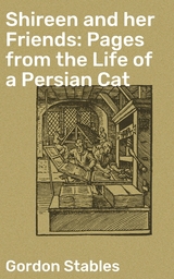 Shireen and her Friends: Pages from the Life of a Persian Cat - Gordon Stables