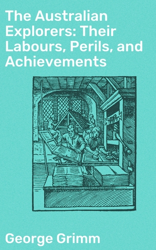 The Australian Explorers: Their Labours, Perils, and Achievements