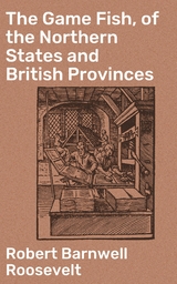 The Game Fish, of the Northern States and British Provinces - Robert Barnwell Roosevelt