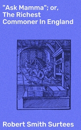 "Ask Mamma"; or, The Richest Commoner In England - Robert Smith Surtees