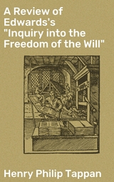 A Review of Edwards's "Inquiry into the Freedom of the Will" - Henry Philip Tappan