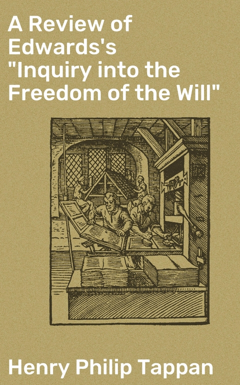 A Review of Edwards's "Inquiry into the Freedom of the Will" - Henry Philip Tappan