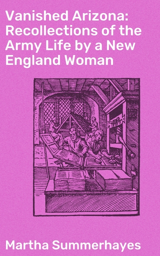Vanished Arizona: Recollections of the Army Life by a New England Woman