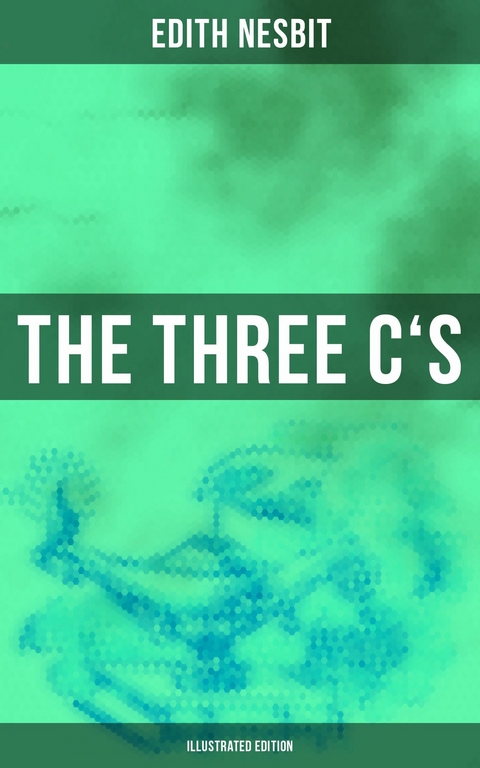 THE THREE C'S (Illustrated Edition) -  Edith Nesbit