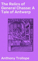 The Relics of General Chasse: A Tale of Antwerp - Anthony Trollope