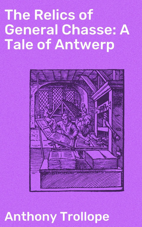 The Relics of General Chasse: A Tale of Antwerp - Anthony Trollope