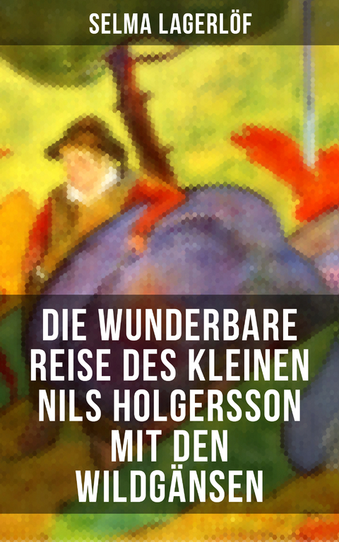 Die wunderbare Reise des kleinen Nils Holgersson mit den Wildg&auml;nsen - Selma Lagerl&ouml;f