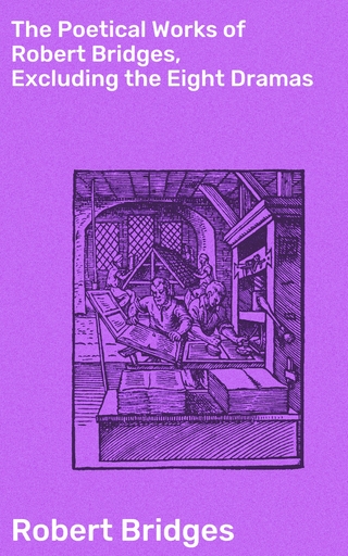 The Poetical Works of Robert Bridges, Excluding the Eight Dramas