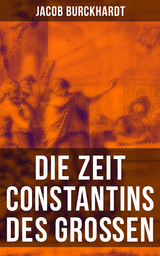 Die Zeit Constantins des Gro&szlig;en - Jacob Burckhardt
