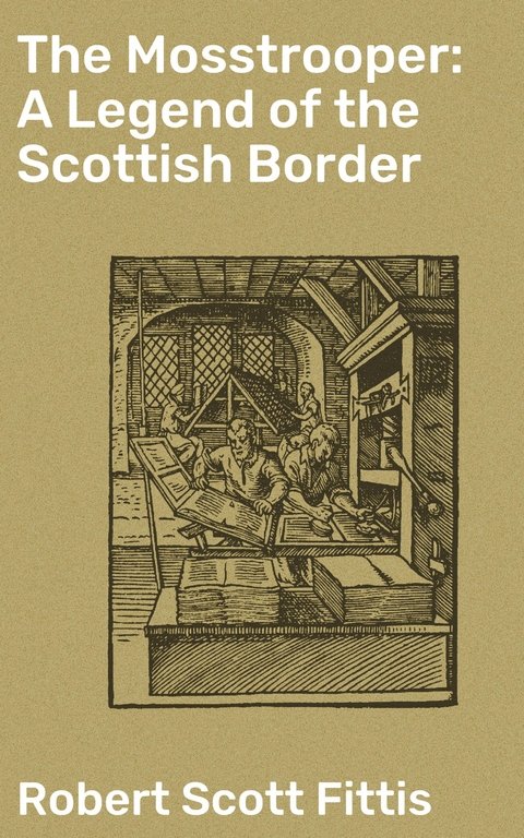 The Mosstrooper: A Legend of the Scottish Border - Robert Scott Fittis