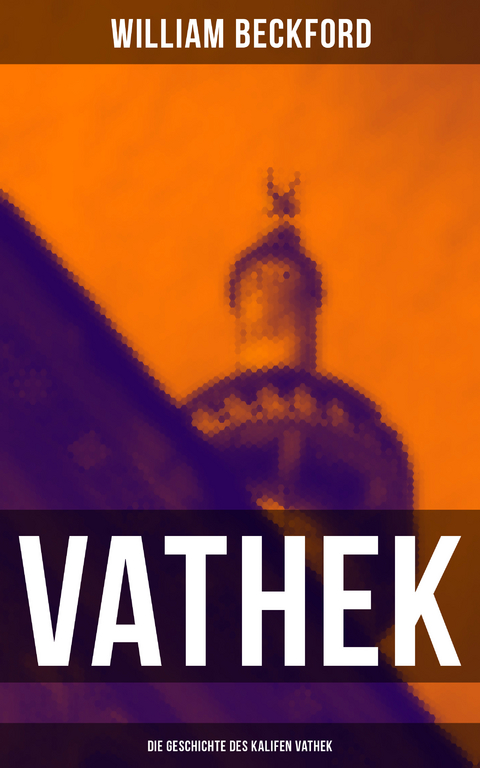 VATHEK: Die Geschichte des Kalifen Vathek - William Beckford