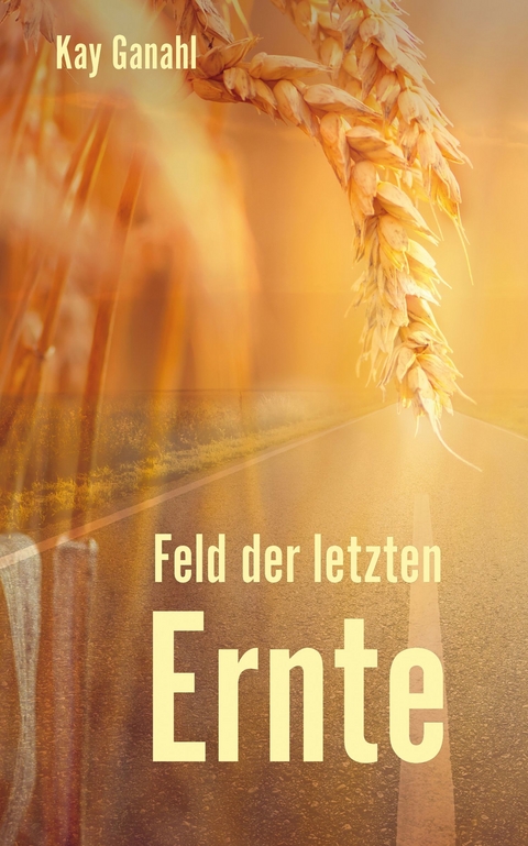 Feld der letzten Ernte - Kay Ganahl