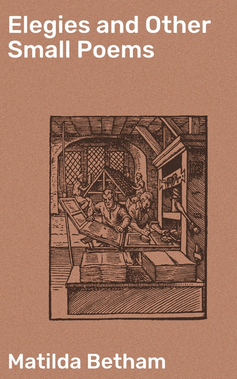 Elegies and Other Small Poems - Matilda Betham