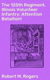 The 125th Regiment, Illinois Volunteer Infantry: Attention Batallion! - Robert M. Rogers