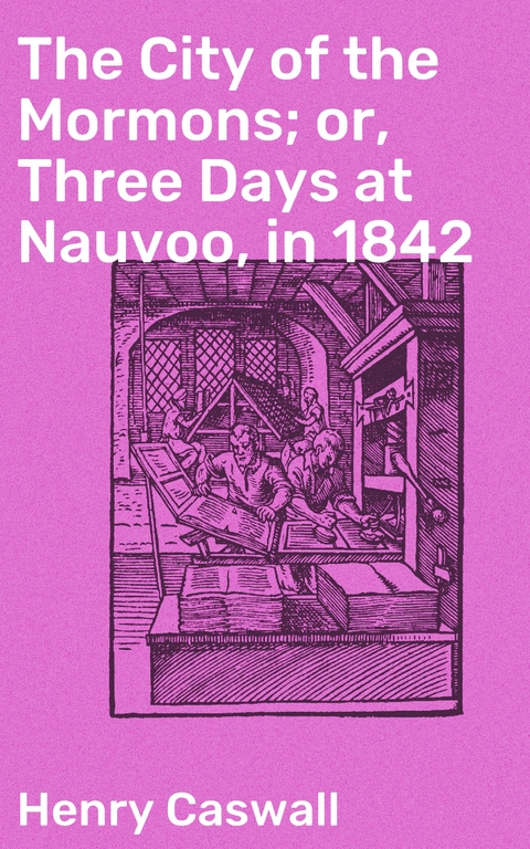 The City of the Mormons; or, Three Days at Nauvoo, in 1842 - Henry Caswall