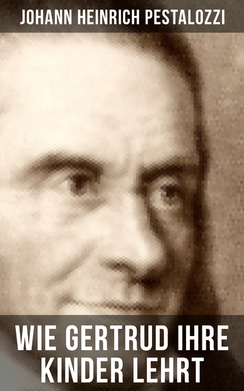 Wie Gertrud ihre Kinder lehrt - Johann Heinrich Pestalozzi