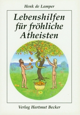 Lebenshilfen f&uuml;r fr&ouml;hliche Atheisten - Henk de Lamper