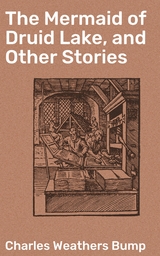 The Mermaid of Druid Lake, and Other Stories - Charles Weathers Bump
