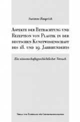 Aspekte der Betrachtung und Rezeption von Plastik in der deutschen Kunstwissenschaft des 18. und 19. Jahrhunderts - Susanne Rauprich