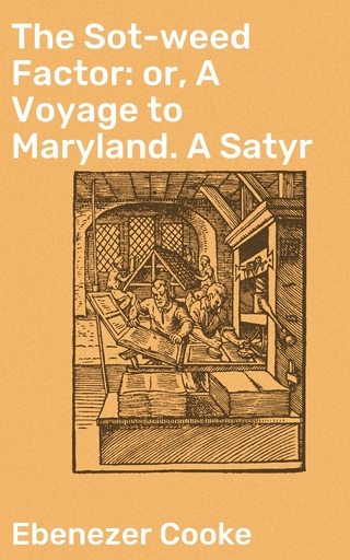 The Sot-weed Factor: or, A Voyage to Maryland. A Satyr