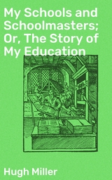 My Schools and Schoolmasters; Or, The Story of My Education - Hugh Miller