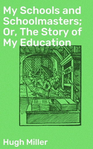 My Schools and Schoolmasters; Or, The Story of My Education