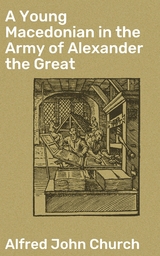 A Young Macedonian in the Army of Alexander the Great - Alfred John Church