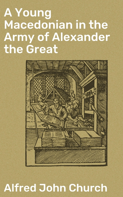 A Young Macedonian in the Army of Alexander the Great - Alfred John Church