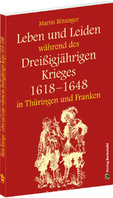 Leben und Leiden w&auml;hrend des Dreissigj&auml;hrigen Krieges (1618-1648) - Martin B&ouml;tzinger
