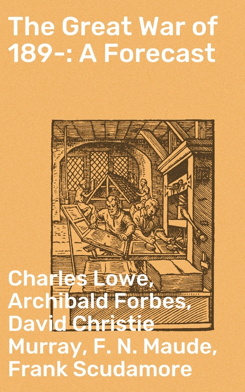The Great War of 189-: A Forecast - Charles Lowe, Archibald Forbes, David Christie Murray, F. N. Maude, Frank Scudamore, John Frederick Maurice, P. H. Colomb