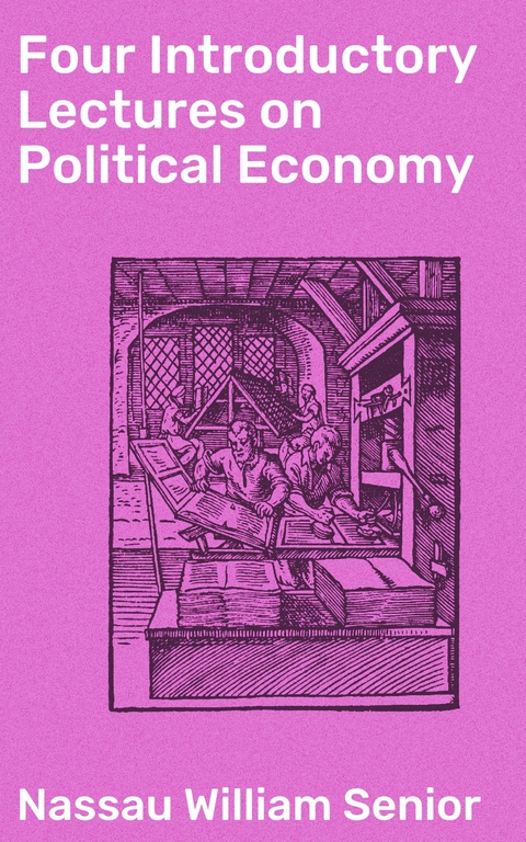 Four Introductory Lectures on Political Economy - Nassau William Senior