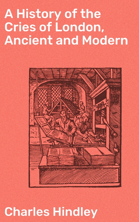 A History of the Cries of London, Ancient and Modern - Charles Hindley