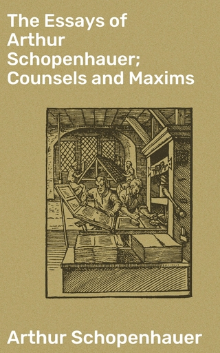 The Essays of Arthur Schopenhauer; Counsels and Maxims