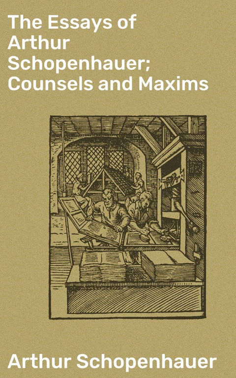 The Essays of Arthur Schopenhauer; Counsels and Maxims - Arthur Schopenhauer