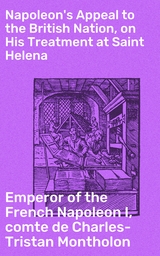 Napoleon's Appeal to the British Nation, on His Treatment at Saint Helena - Emperor of the French Napoleon I, Charles-Tristan Montholon  comte de