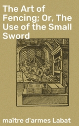 The Art of Fencing; Or, The Use of the Small Sword - maître d'armes Labat
