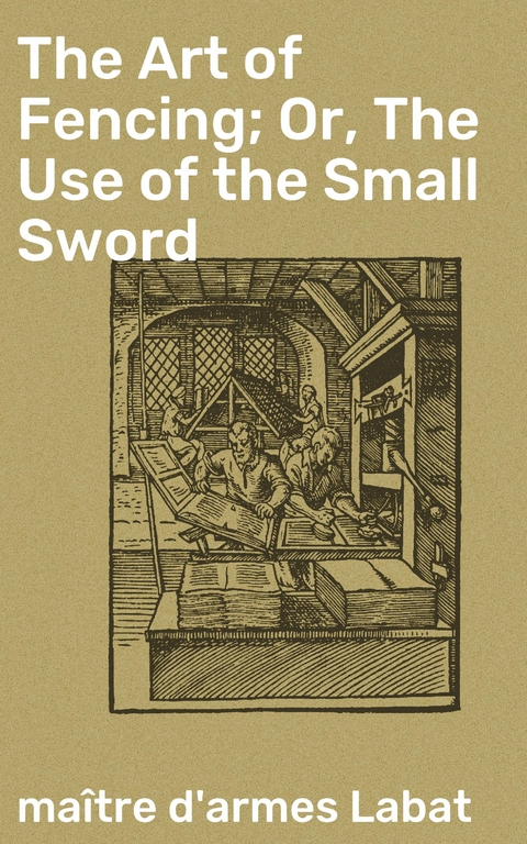 The Art of Fencing; Or, The Use of the Small Sword - maître d'armes Labat