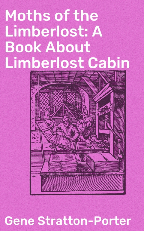 Moths of the Limberlost: A Book About Limberlost Cabin - Gene Stratton-Porter