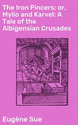 The Iron Pincers; or, Mylio and Karvel: A Tale of the Albigensian Crusades - Eug&egrave;ne Sue