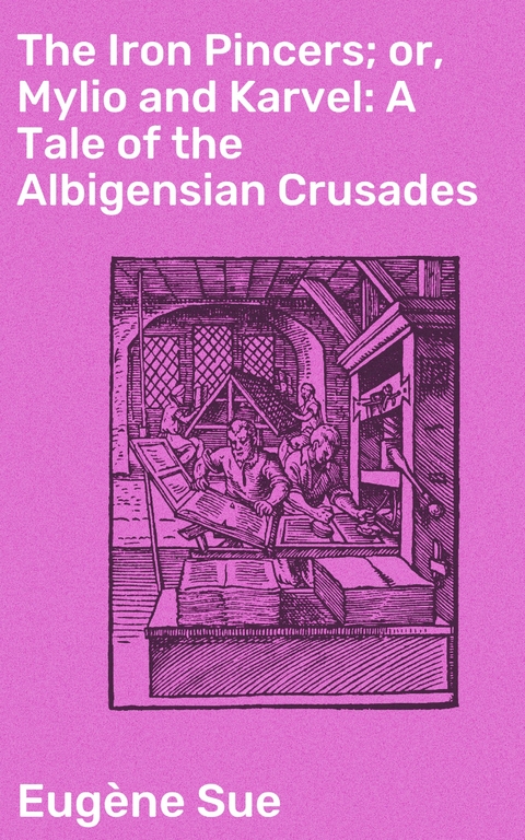 The Iron Pincers; or, Mylio and Karvel: A Tale of the Albigensian Crusades - Eug&egrave;ne Sue