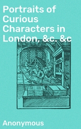 Portraits of Curious Characters in London, &c. &c -  Anonymous