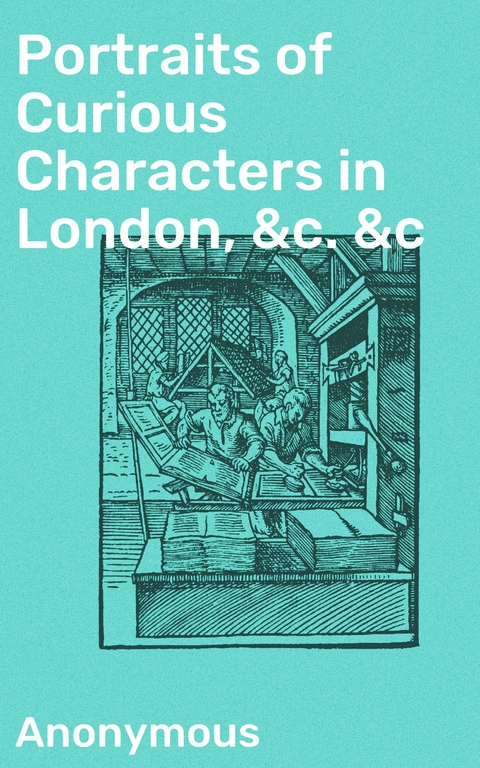 Portraits of Curious Characters in London, &c. &c -  Anonymous
