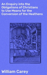 An Enquiry into the Obligations of Christians to Use Means for the Conversion of the Heathens - William Carey