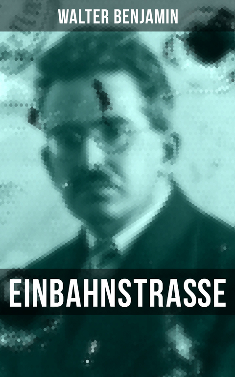Walter Benjamin: Einbahnstra&szlig;e - Walter Benjamin