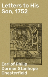 Letters to His Son, 1752 - Philip Dormer Stanhope Chesterfield  Earl of