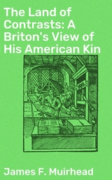 The Land of Contrasts: A Briton's View of His American Kin - James F. Muirhead