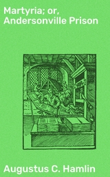 Martyria; or, Andersonville Prison - Augustus C. Hamlin