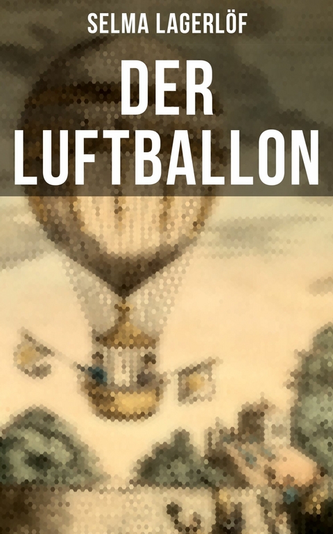 Der Luftballon -  Selma Lagerl&ouml;f