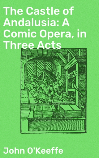 The Castle of Andalusia: A Comic Opera, in Three Acts