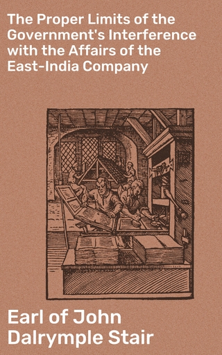 The Proper Limits of the Government's Interference with the Affairs of the East-India Company